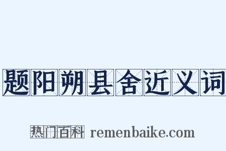 题阳朔县舍近义词是什么意思的图片